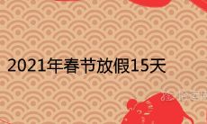 2021年春节放假15天是真的吗 假期延长了吗