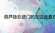 葫芦挂在进门的左边还是右边 挂在什么位置上最好