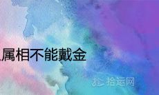 什么属相不能戴金