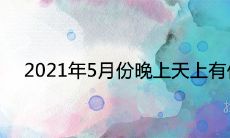 2021年5月份晚上天上有什么重要天象奇观