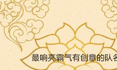 有创意的队名有哪些最响亮霸气