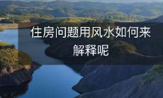 住房问题用风水如何来解释呢