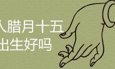 女人腊月十五出生好吗
