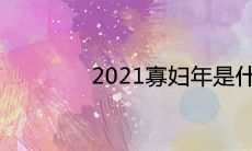 2021寡妇年是什么意思 可以结婚吗