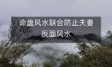 命盘风水联合防止夫妻反面风水