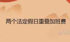 两个法定假日重叠加班费计算 中秋国庆同一天三薪怎么算