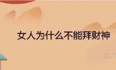 女人为什么不能拜财神 有哪些民俗风水说法