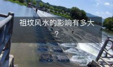 祖坟风水的影响有多大？