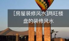[房屋装修风水]两旺楼盘的装修风水