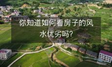 你知道如何看房子的风水优劣吗?