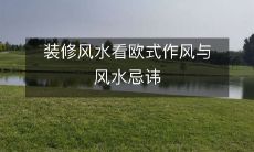 装修风水看欧式作风与风水忌讳