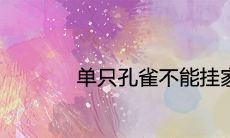 单只孔雀不能挂家里吗 风水上不吉利吗