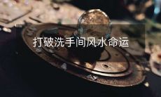 打破洗手间风水命运