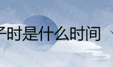 子时是什么时间 是最富贵的出生时辰吗