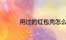 用过的红包壳怎么处理吉利