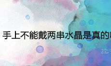 手上不能戴两串水晶是真的吗