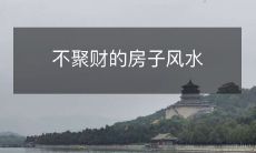 不聚财的房子风水