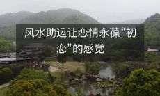 风水助运让恋情永葆“初恋”的感觉