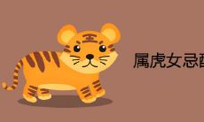 属虎女忌配什么属相 最不合的生肖