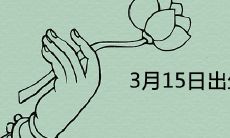 3月15日出生的人很可怕为什么
