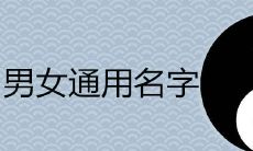 2022寓意好的男女通用名字大全