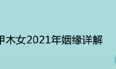 甲木女2021年姻缘详解
